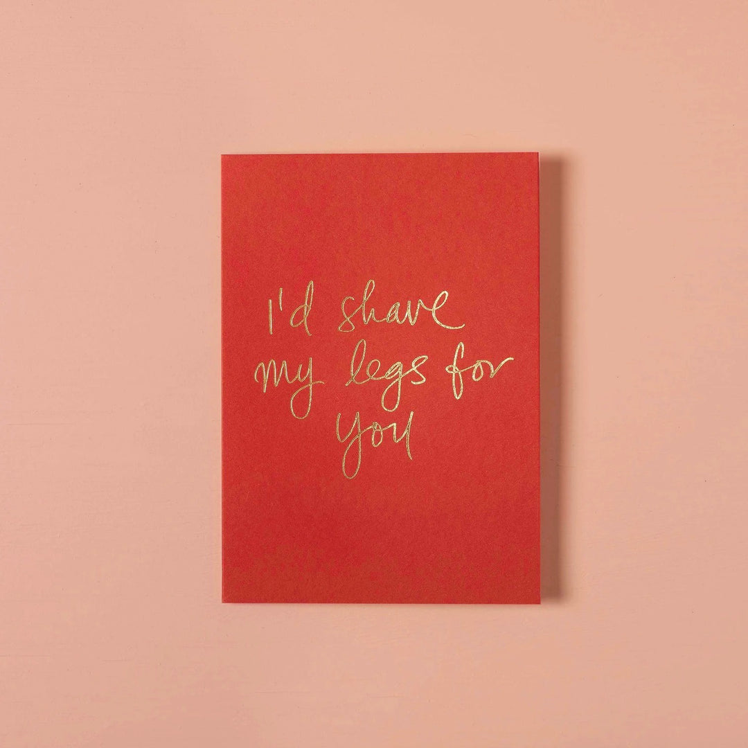 I'D SHAVE MY LEGS FOR YOU CARD - RAPT ONLINE